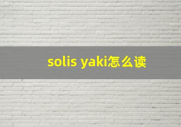 solis yaki怎么读